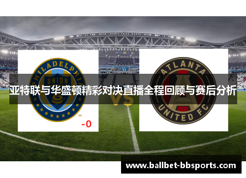 亚特联与华盛顿精彩对决直播全程回顾与赛后分析
